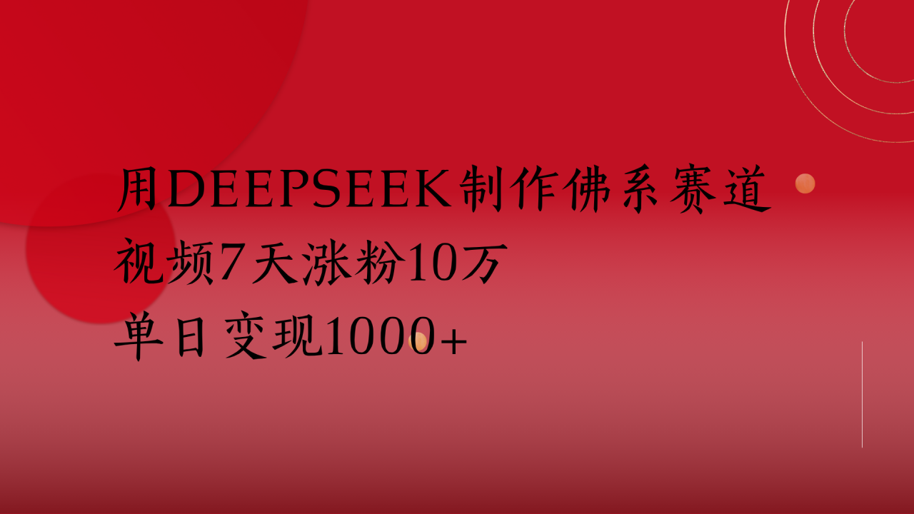 用Deepseek制作佛系赛道，视频7天涨粉10万单日变现1000+