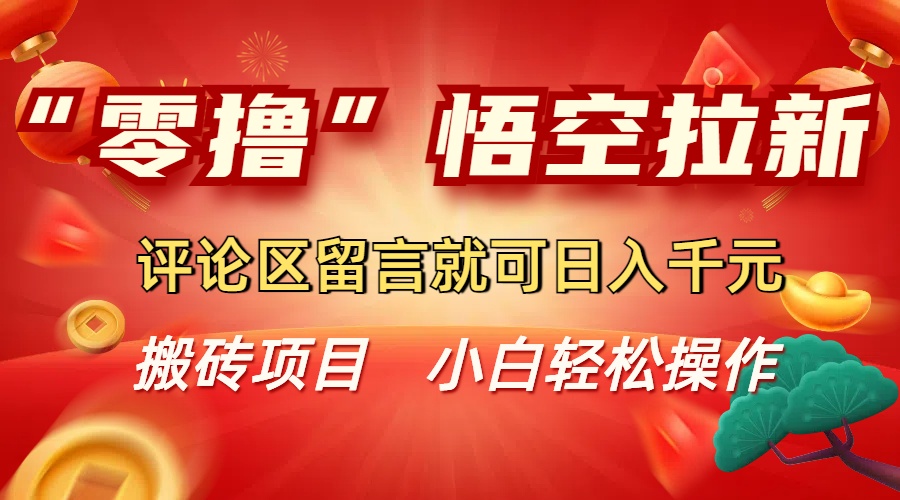 “零撸”悟空拉新玩法,评论区留言就可日入千元 “零撸”悟空拉新玩法,评论区留言就可日入千元