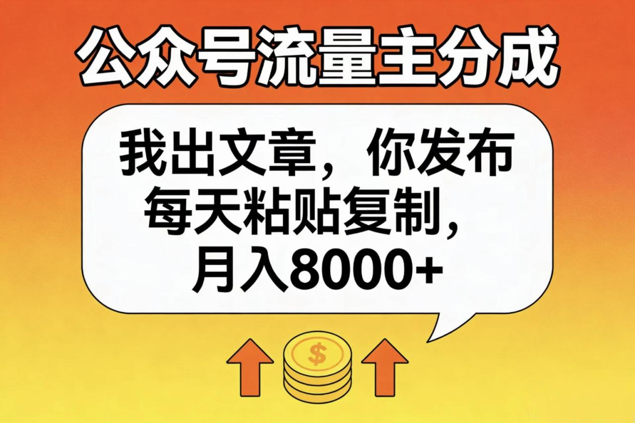 公众号流量主分成,我出文章,你发布,每天粘贴复制,月入8000+ 公众号流量主分成,我出文章,你发布,每天粘贴复制,月入8000+