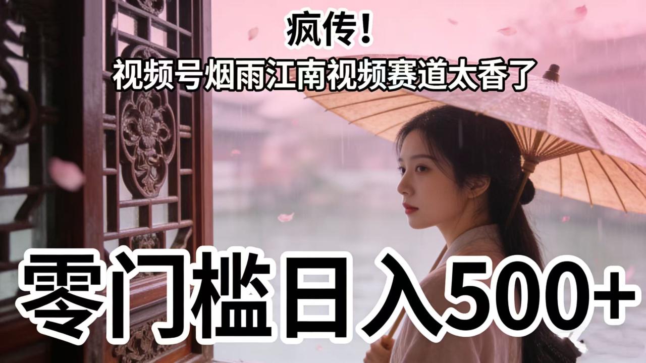 疯传!视频号烟雨江南视频赛道太香了,零门槛日入 500+ 疯传!视频号烟雨江南视频赛道太香了,零门槛日入 500+