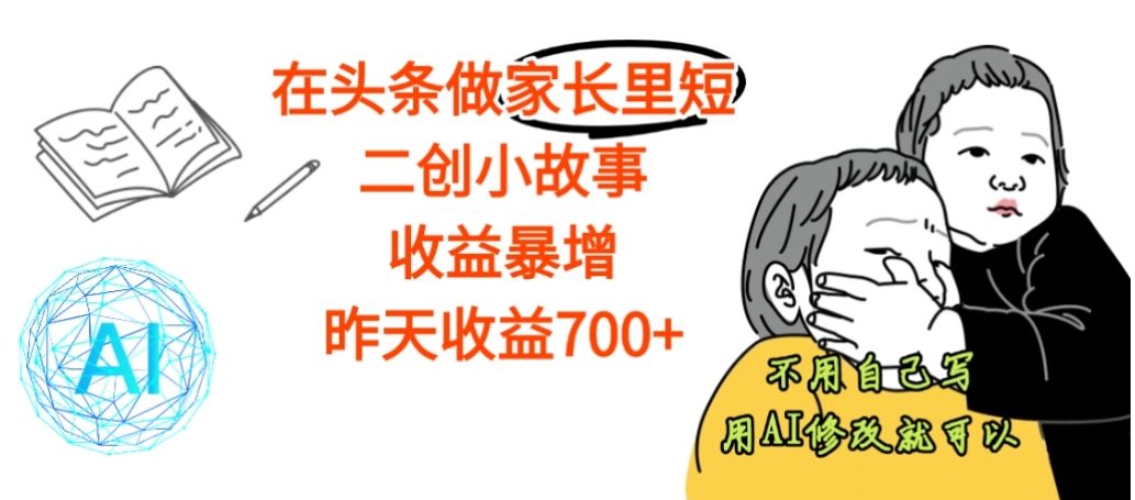 【震惊】在头条做家长里短二创小故事,收益暴增,昨天收益700+ 【震惊】在头条做家长里短二创小故事,收益暴增,昨天收益700+